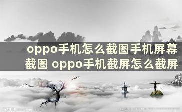 oppo手机怎么截图手机屏幕截图 oppo手机截屏怎么截屏